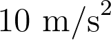 10 \text{ m/s}^2