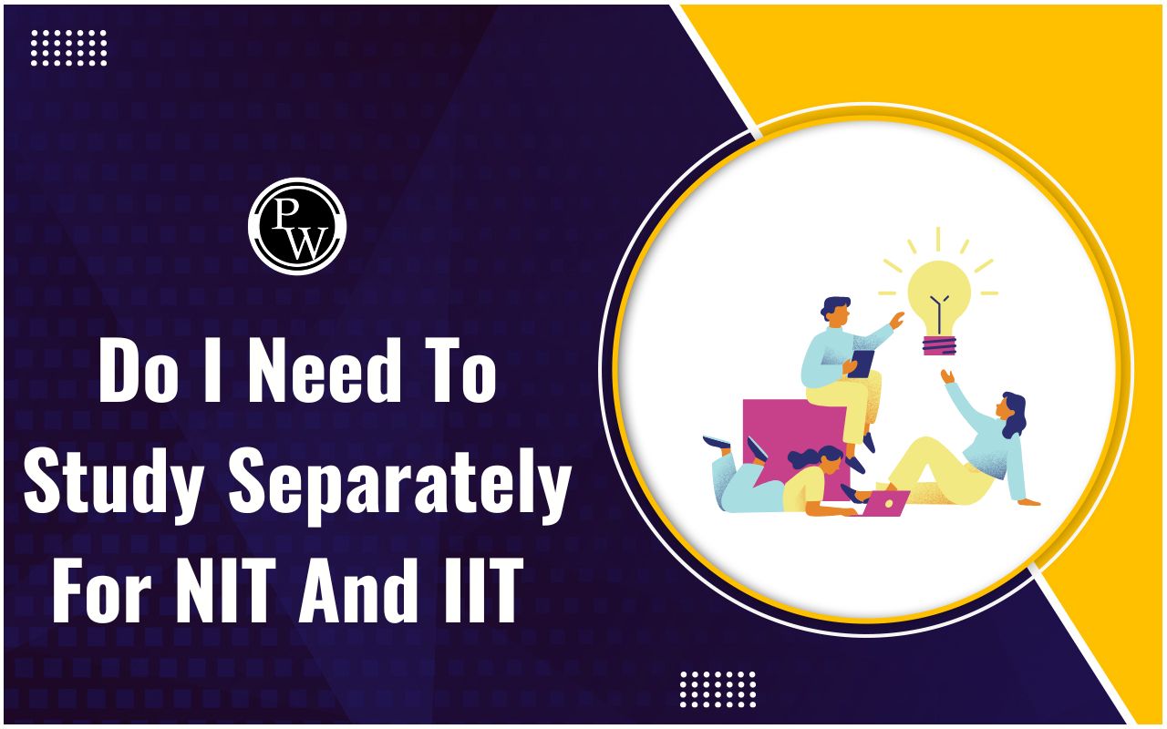 Do I Need To Study Separately For NIT And IIT Preparation
