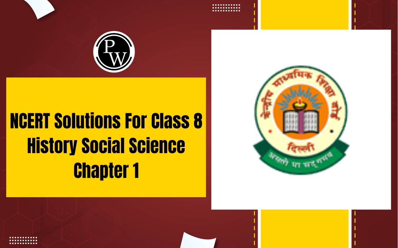 NCERT Solutions For Class 8 History Social Science Chapter 1