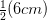 \frac { 1 }{ 2 }(6 cm)