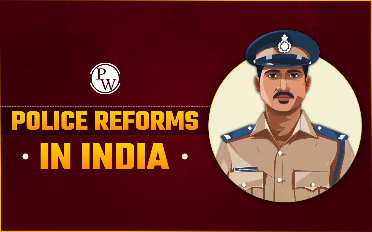 Police Reforms in India: History, Recommendations & More