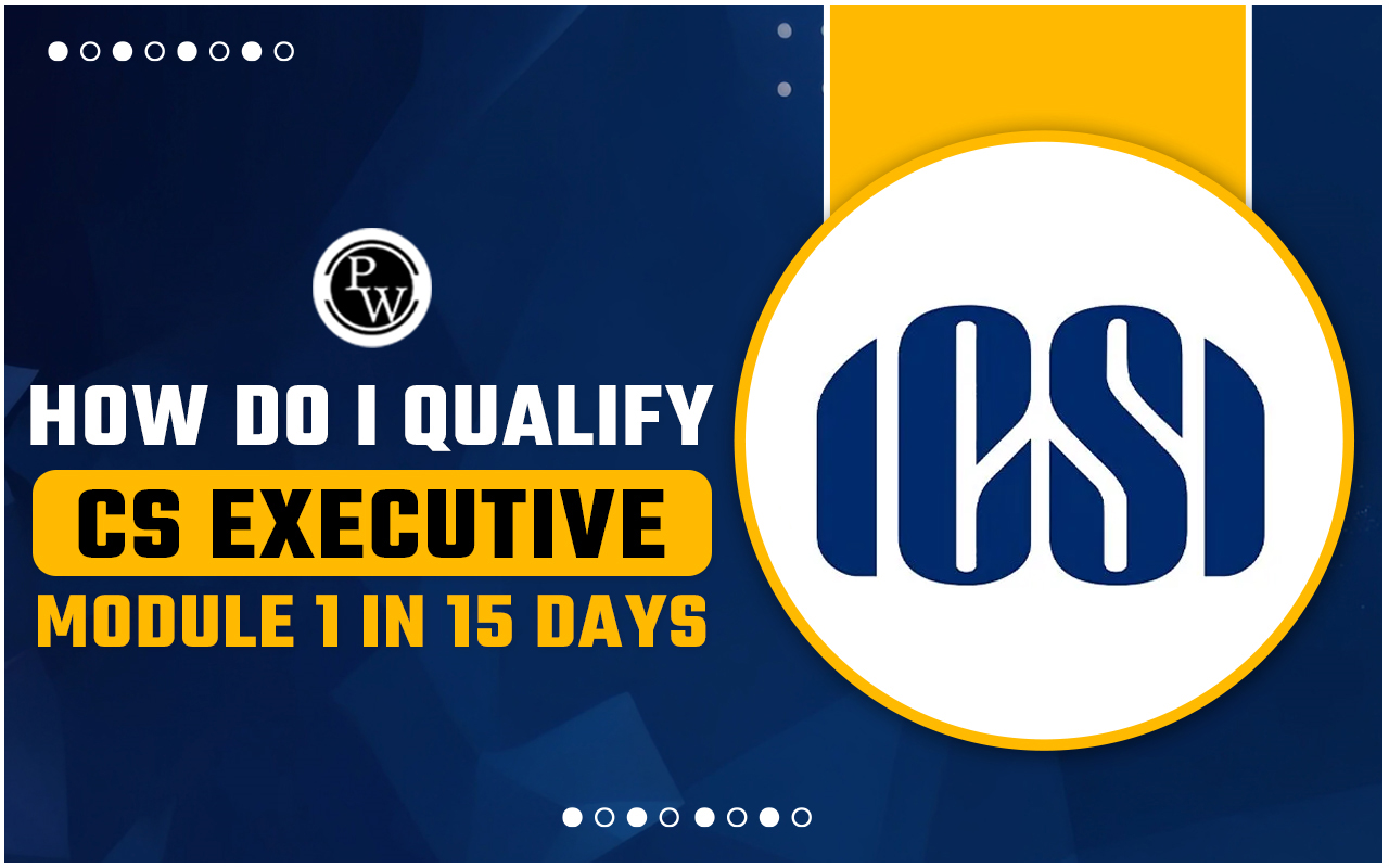 How Do I Qualify CS Executive Module 1 in 15 Days