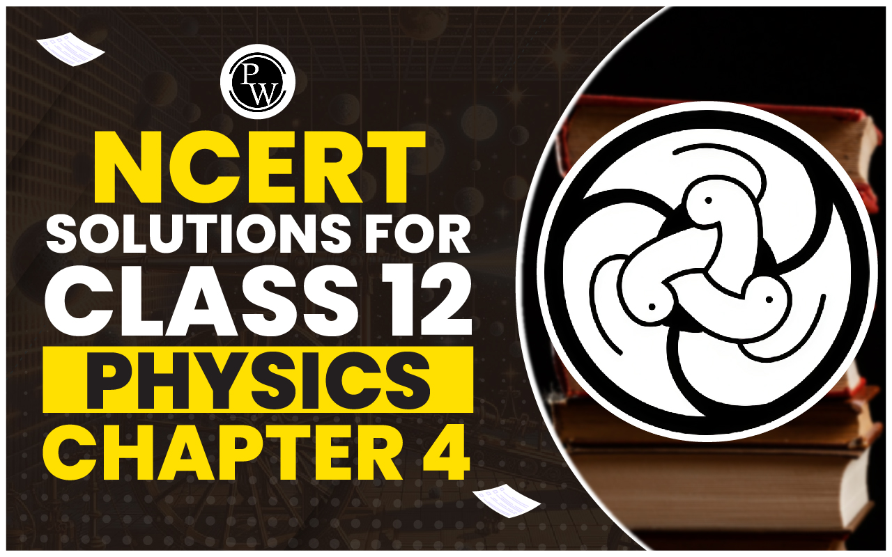 NCERT Solutions For Class 12 Physics Chapter 4