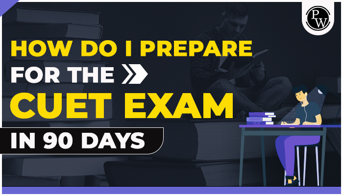 How do I Prepare for the CUET Exam In 90 Days?