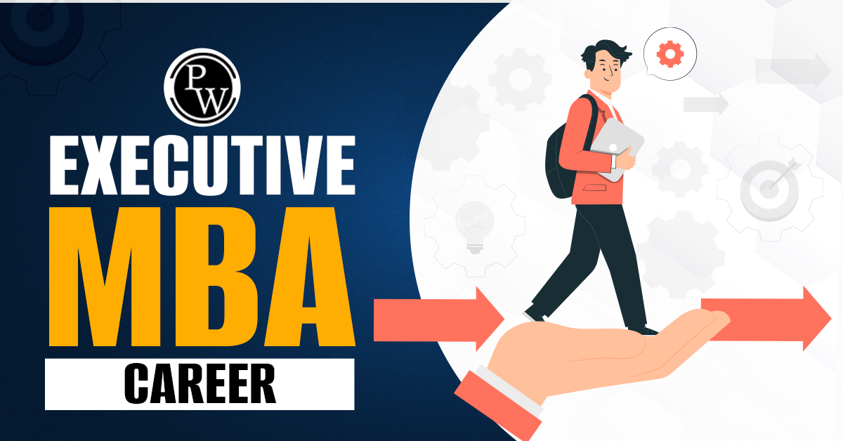 Executive MBA Career, Check Out Career Opportunities, Placement, Salary and More
