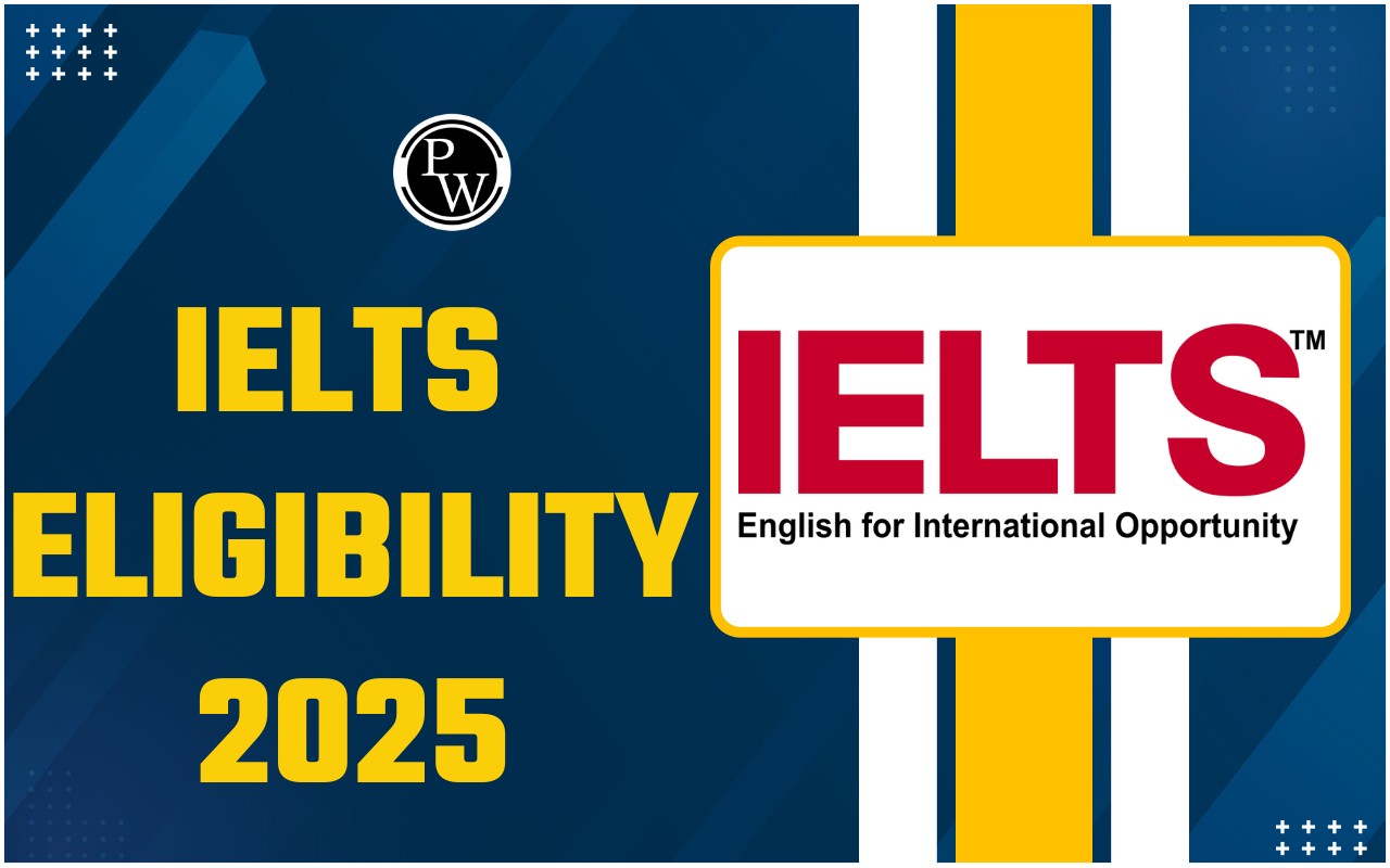 IELTS Eligibility 2025, Age Limit, Country Wise Minimum Score