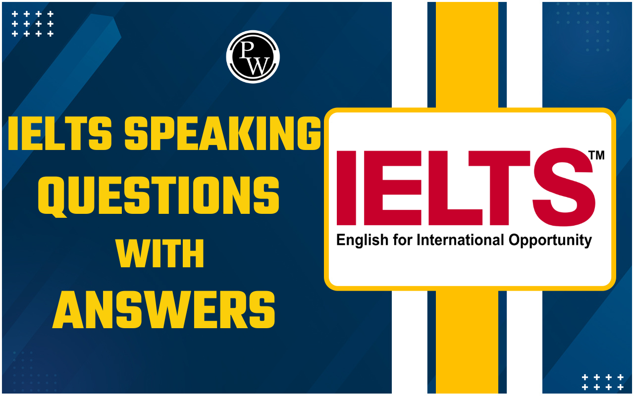 IELTS Speaking Questions with Answers, Part 1, 2, 3 Sample Answers