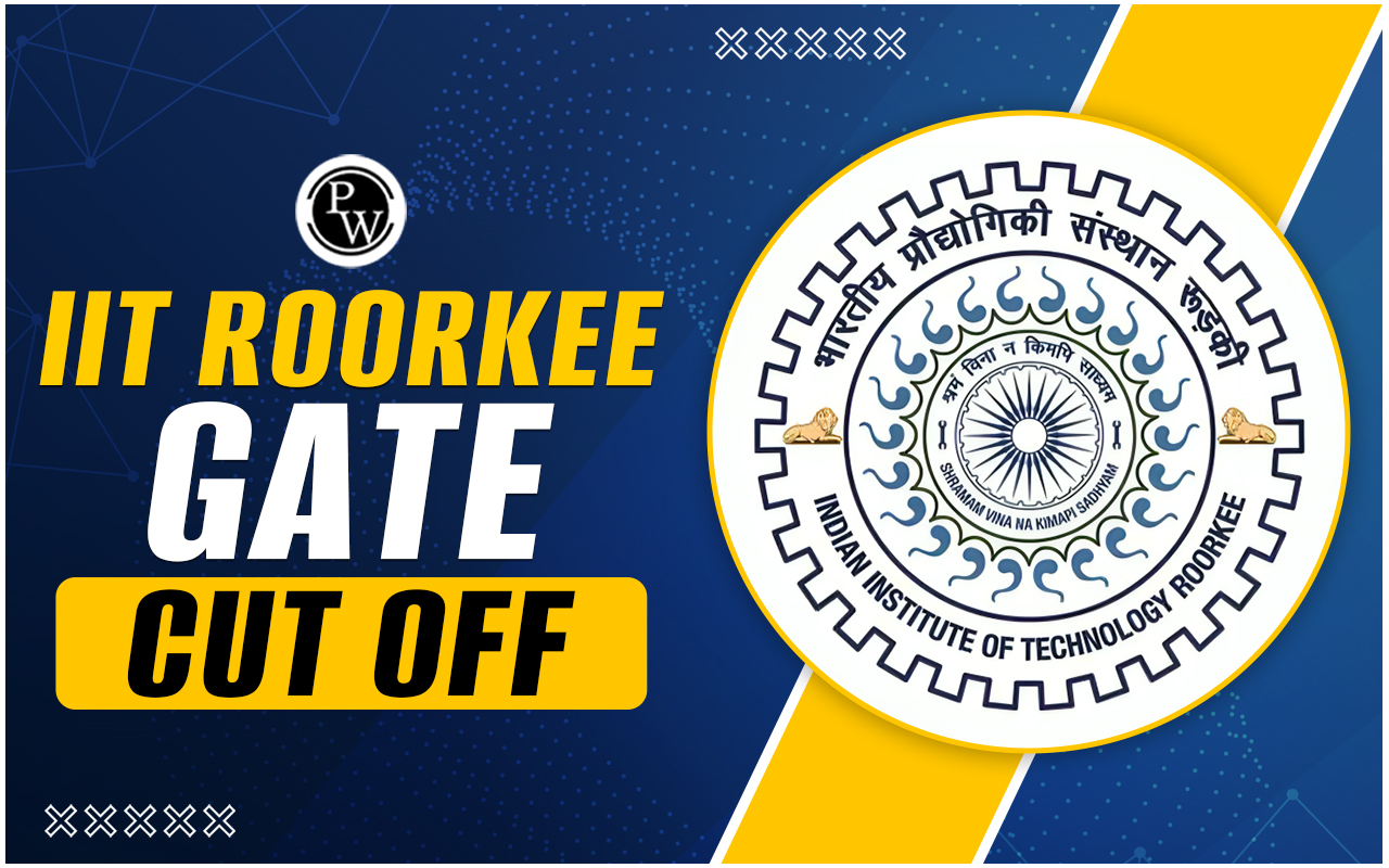 IIT Roorkee GATE Cut Off 2024, Explore Previous Year Cut Off