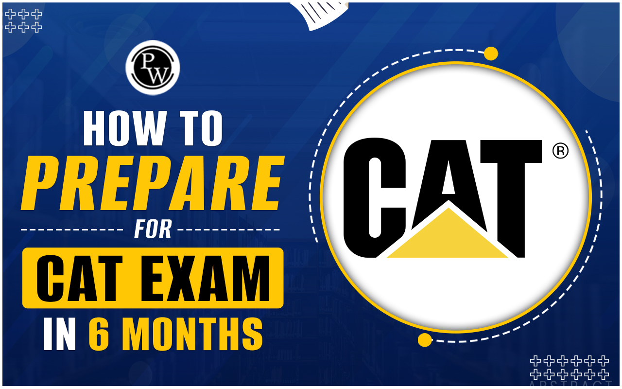 How To Prepare For The CAT Exam In 6 Months