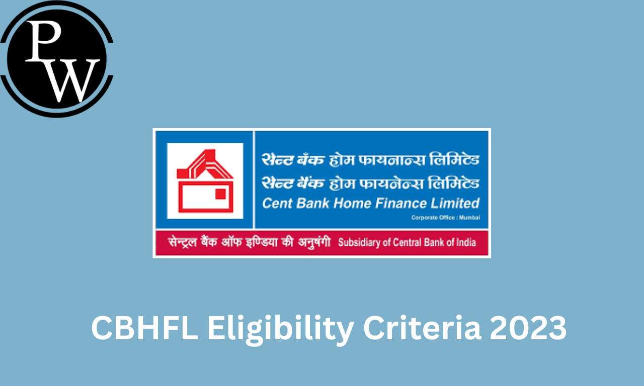 CBHFL Eligibility Criteria 2023, Age Limit And Educational Qualification