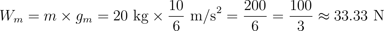 W_m = m \times g_m = 20 \text{ kg} \times \frac{10}{6} \text{ m/s}^2 = \frac{200}{6} = \frac{100}{3} \approx 33.33 \text{ N}