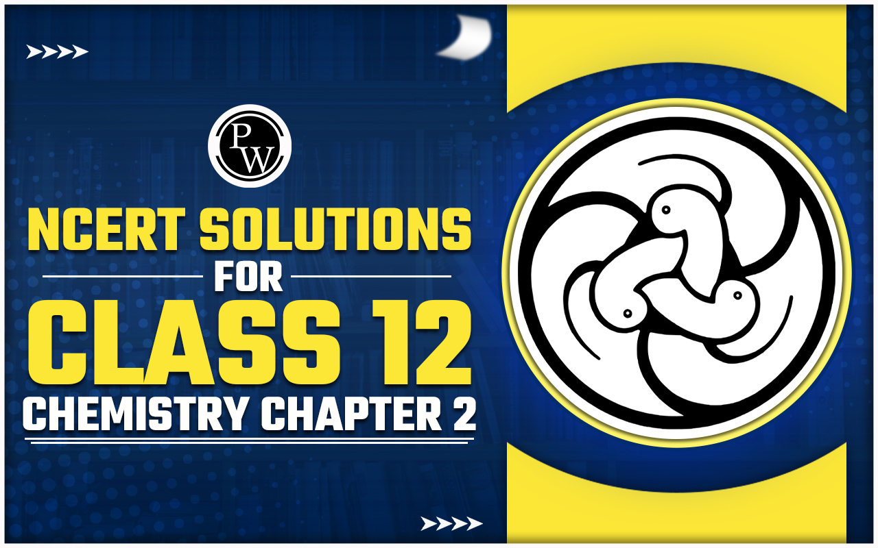 NCERT Solutions for Class 12 Chemistry Chapter 2
