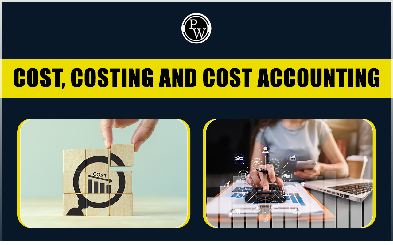 Cost, Costing and Cost Accounting
