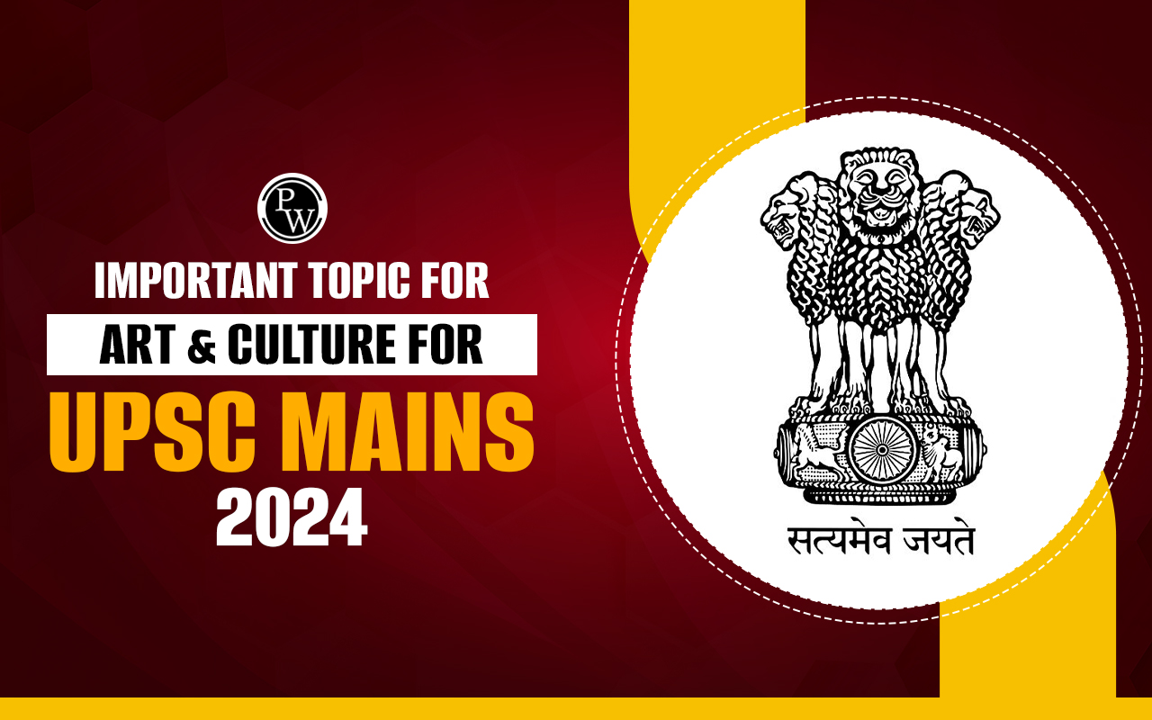 Important Topics in Art & Culture for UPSC Mains 2024