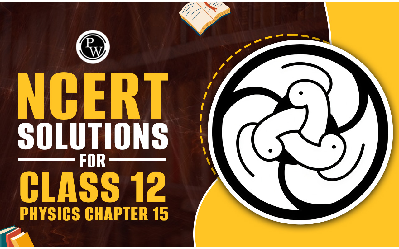NCERT Solutions For Class 12 Physics Chapter 15