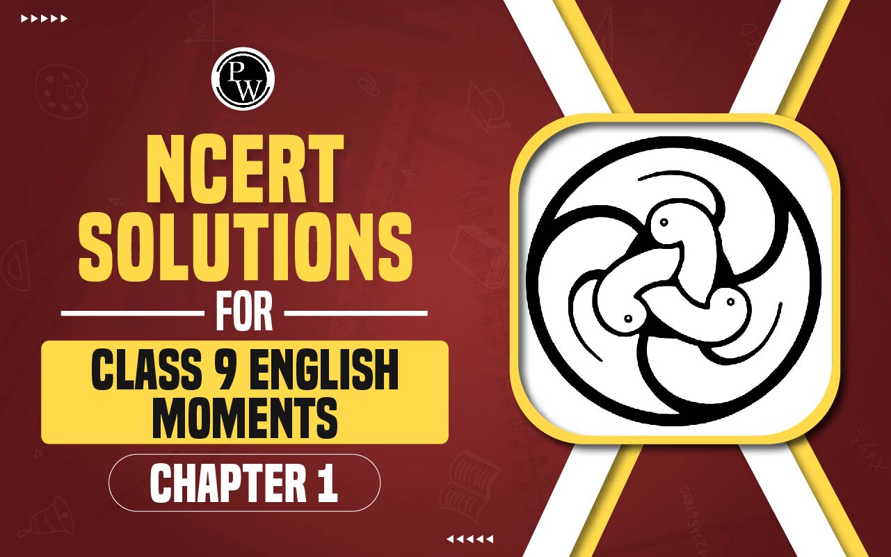 NCERT Solutions for Class 9 English Moments Chapter 1